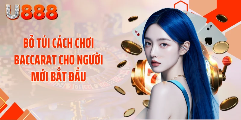 Bỏ túi cách chơi baccarat cho người mới bắt đầu