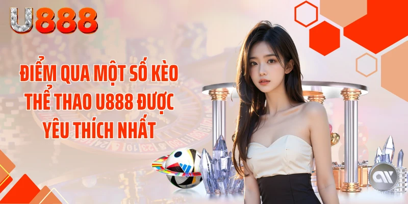 Điểm qua một số kèo thể thao U888 được yêu thích nhất