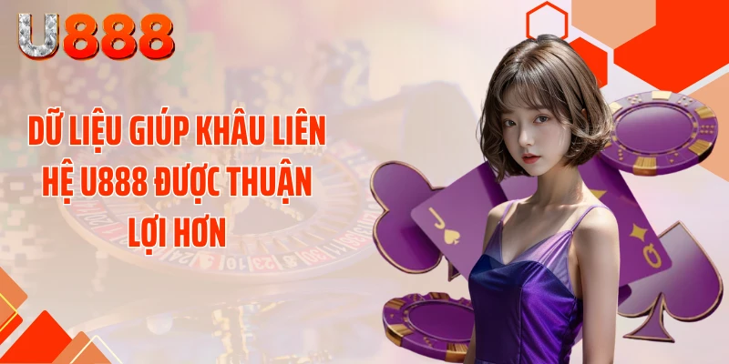 Dữ liệu giúp khâu liên hệ U888 được thuận lợi hơn