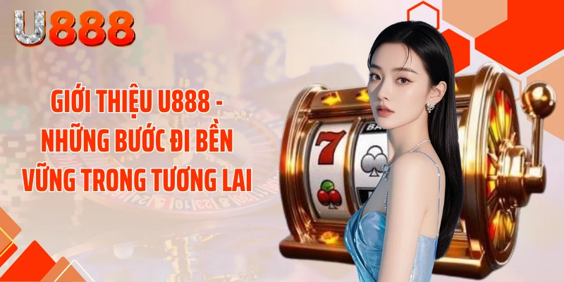 Giới thiệu U888 - Những bước đi bền vững trong tương lai