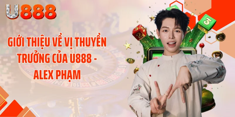Giới thiệu về vị thuyền trưởng của U888 - Alex Phạm