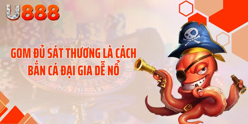 Gom đủ sát thương là cách bắn cá đại gia dễ nổ