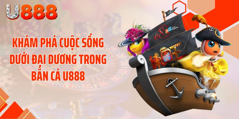 Khám phá cuộc sống dưới đại dương trong bắn cá U888
