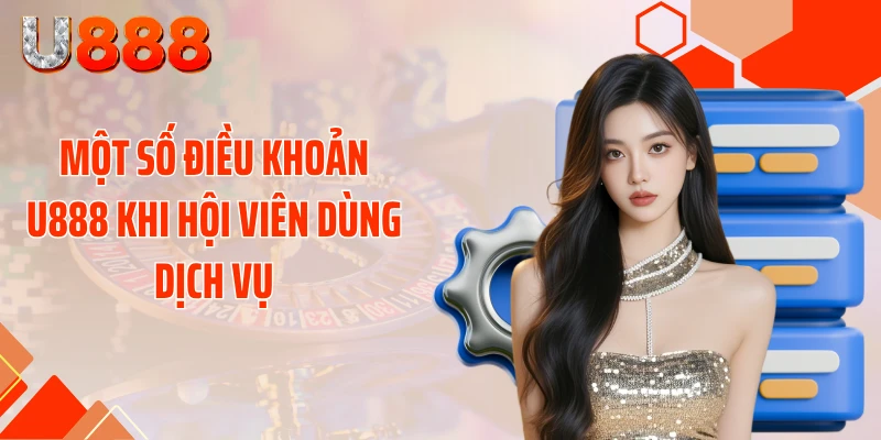 Một số điều khoản U888 khi hội viên dùng dịch vụ