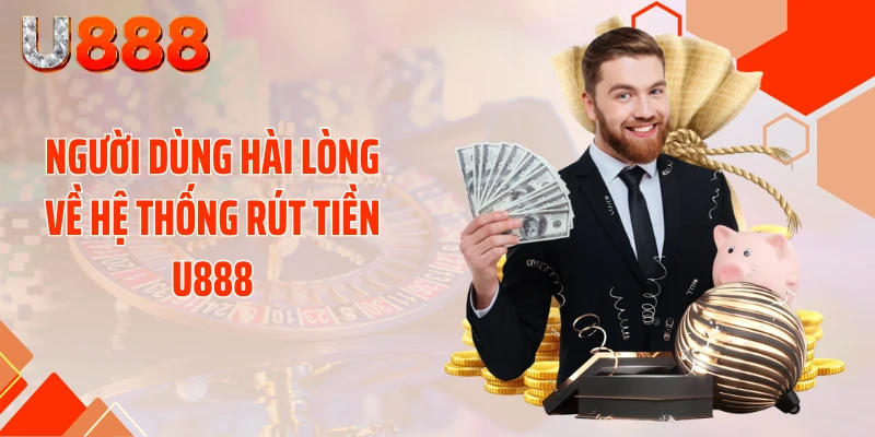 Người dùng hài lòng về hệ thống rút tiền U888