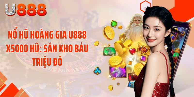 Nổ Hũ Hoàng Gia U888 X5000 Hũ: Săn Kho Báu Triệu Đô