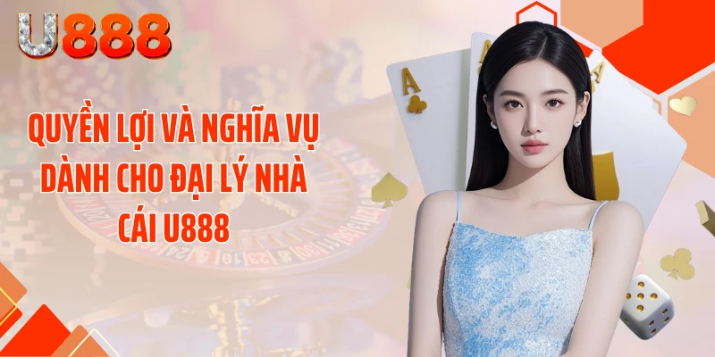 Quyền lợi và nghĩa vụ dành cho đại lý nhà cái U888
