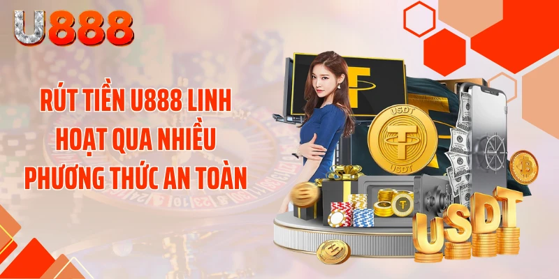 Rút tiền U888 linh hoạt qua nhiều phương thức an toàn