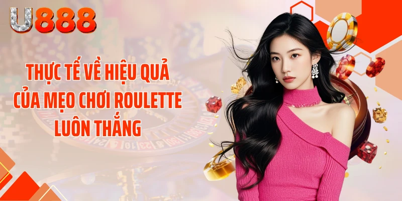 Thực tế về hiệu quả của mẹo chơi Roulette luôn thắng