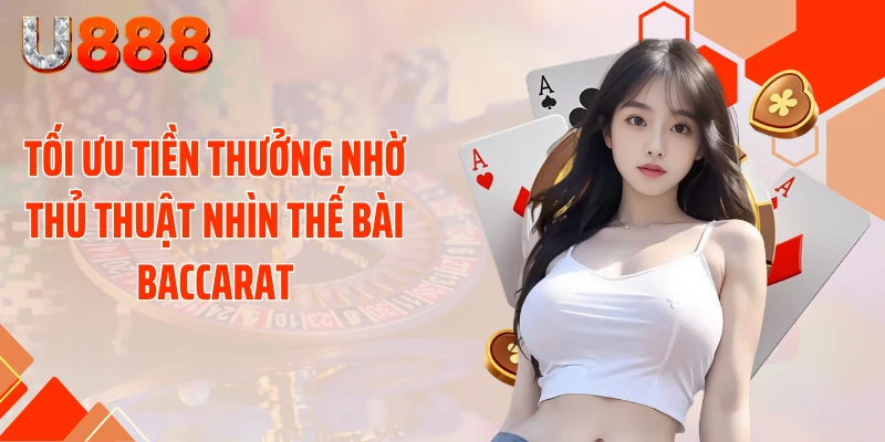 Tối ưu tiền thưởng nhờ thủ thuật nhìn thế bài baccarat